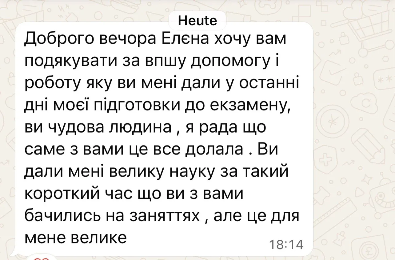 Доброго вечора Елена хочу вам подякувати за вашу допомогу і роботу яку ви мені дали у останні дні моєї підготовки до екзамену, ви чудова людина, я рада що саме з вами це все долала. Ви дали мені велику науку за такий короткий час що ви з вами бачились на заняттях, але це для мене велике